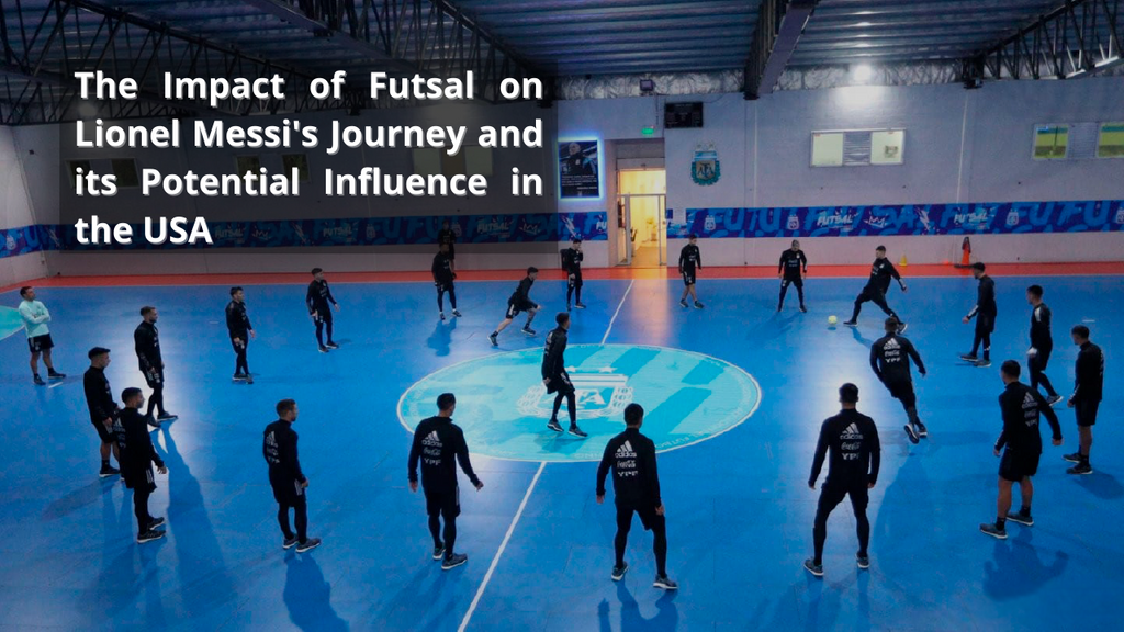 The Impact of Futsal on Lionel Messi s Journey and Its Potential Influence in the USA